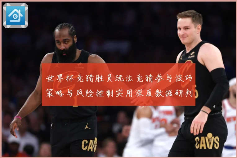 世界杯竞猜胜负玩法竞猜参与技巧策略与风险控制实用深度数据研判：最新赛事动态与深度分析