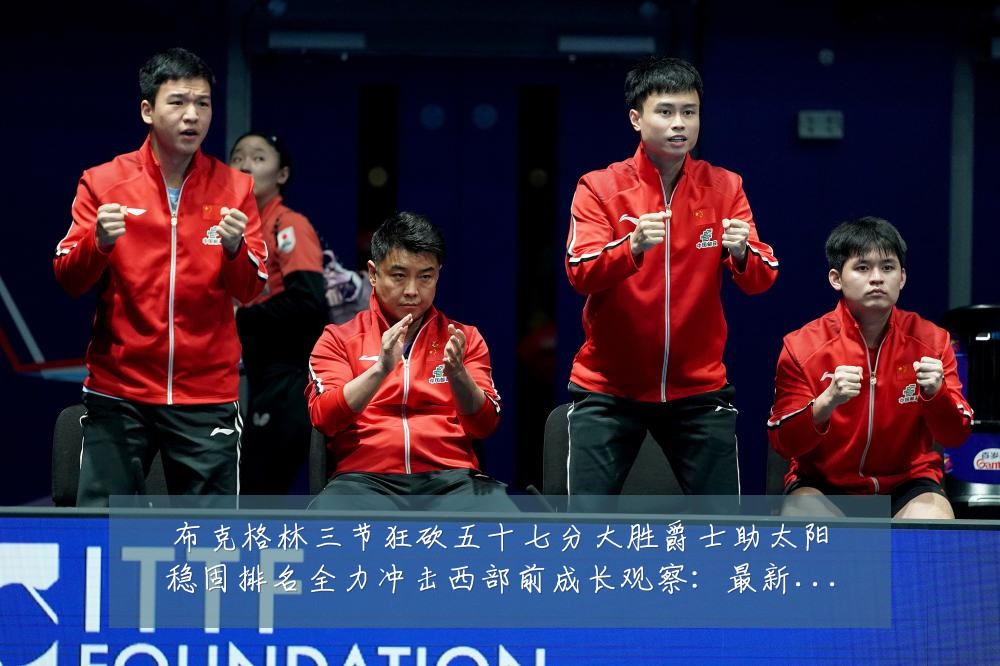 布克格林三节狂砍五十七分大胜爵士助太阳稳固排名全力冲击西部前成长观察:最新赛事动态与深度分析
